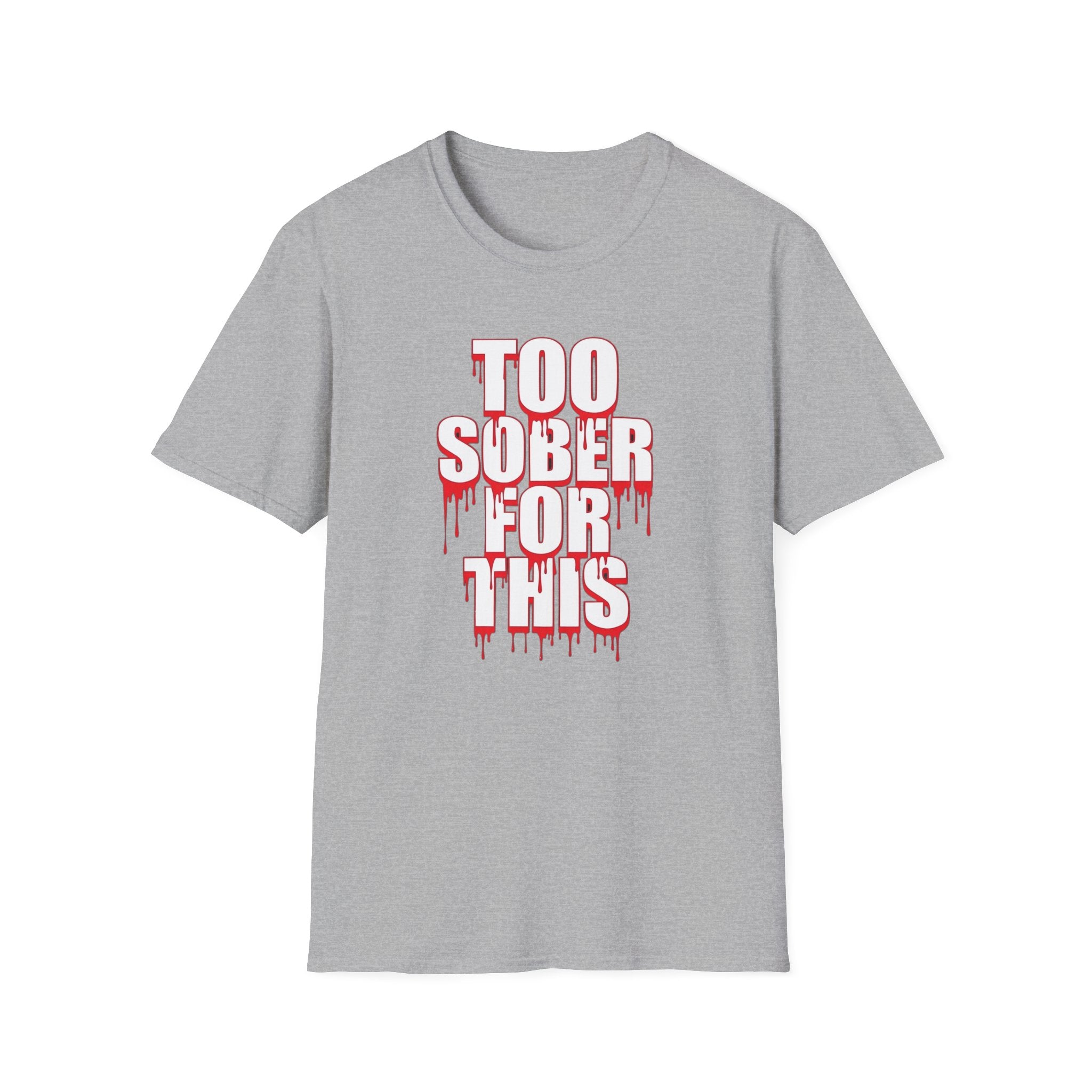 Too Sober For This T-Shirt | Dripping Red White Text
