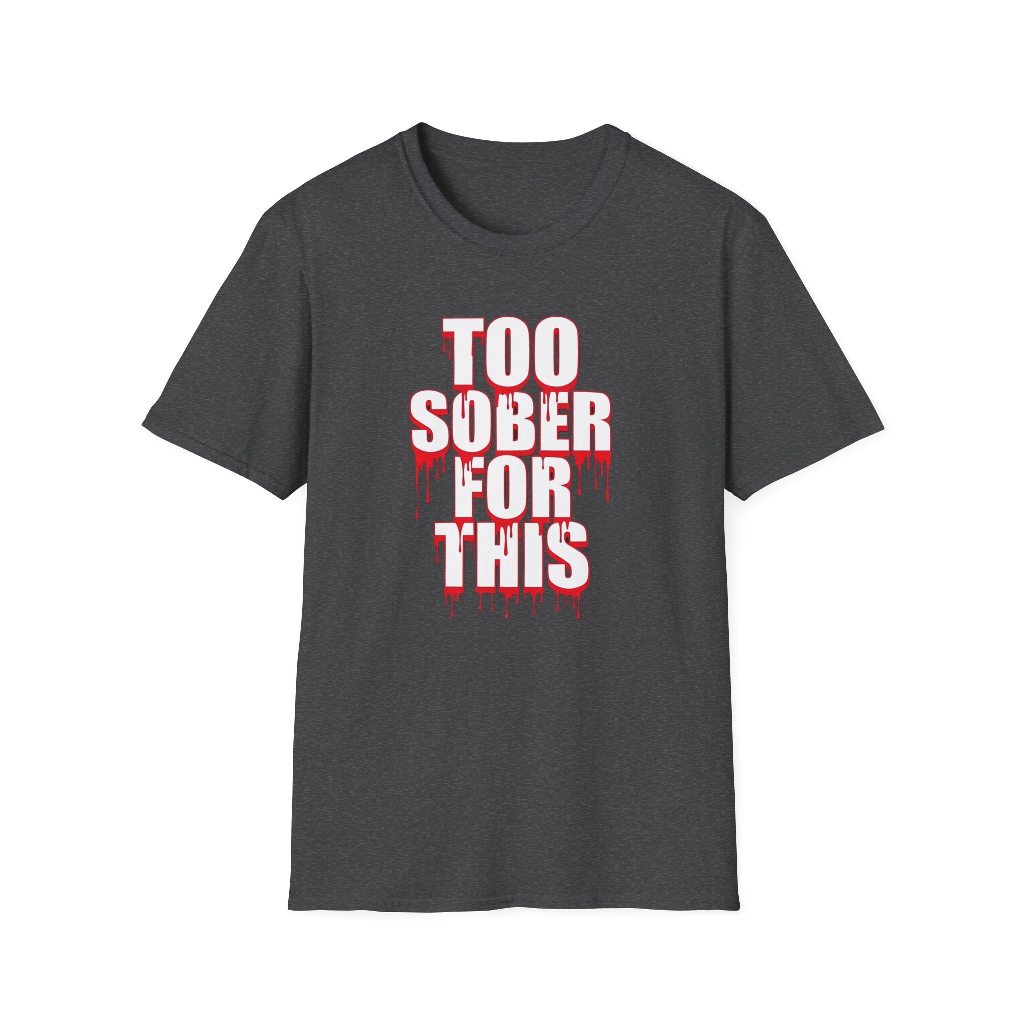 Too Sober For This T-Shirt | Dripping Red White Text