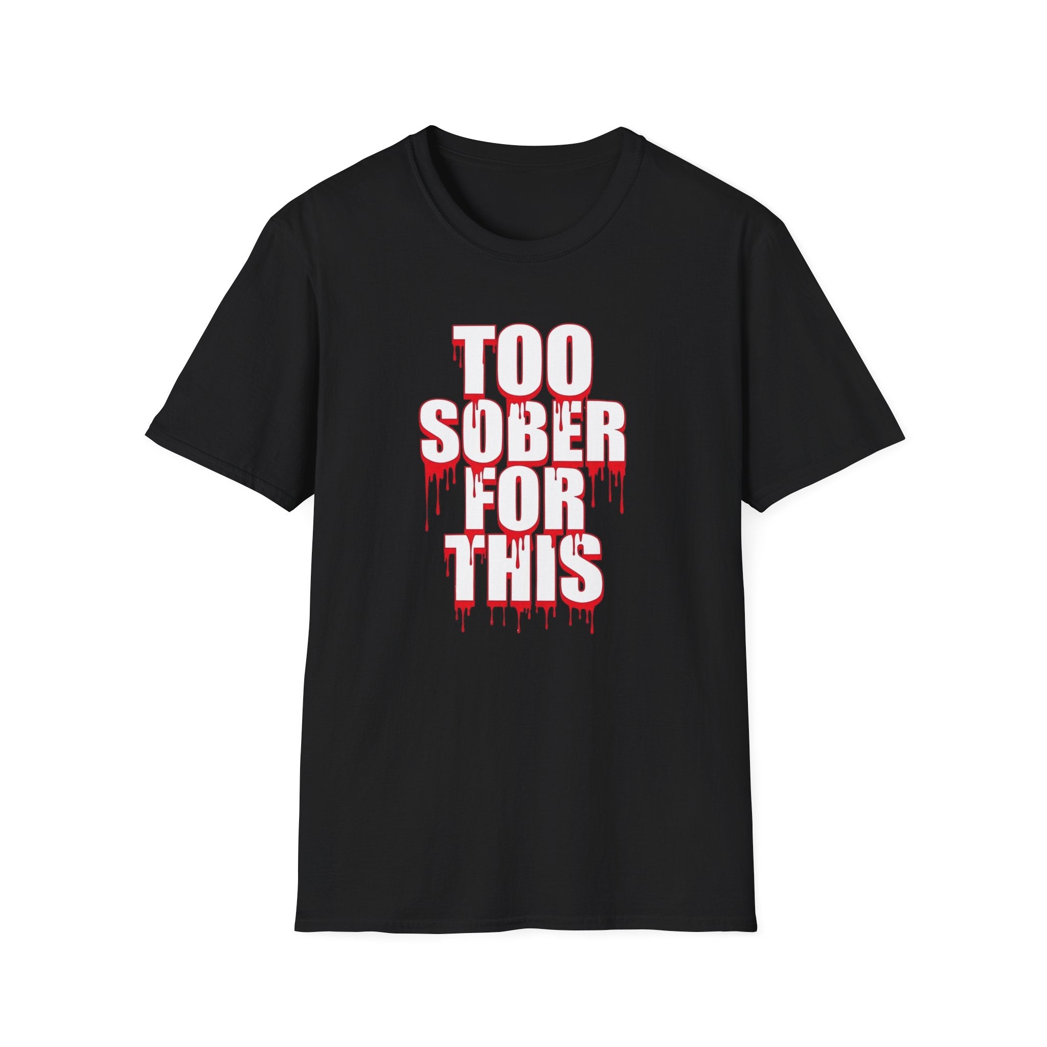 Too Sober For This T-Shirt | Dripping Red White Text