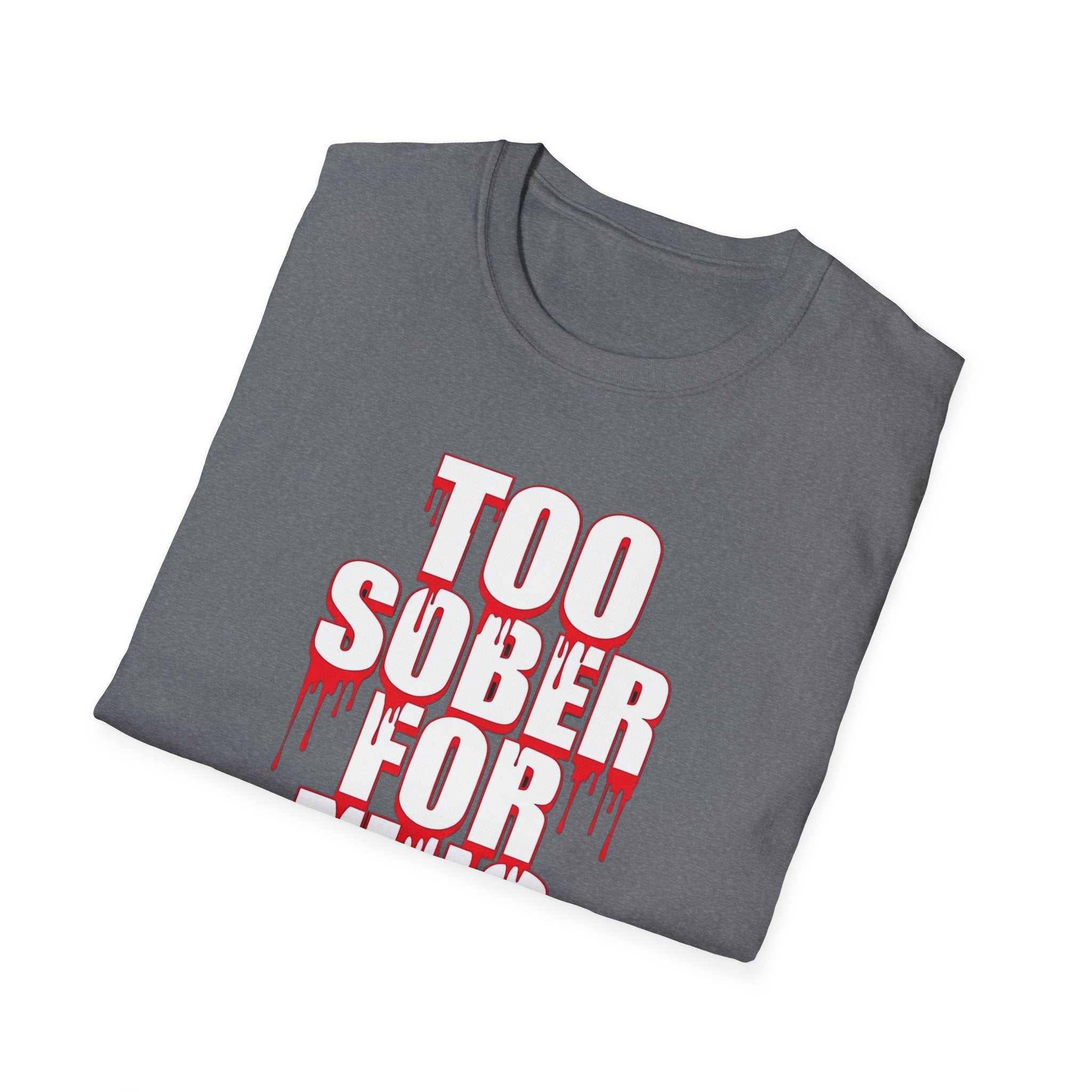Too Sober For This T-Shirt | Dripping Red White Text