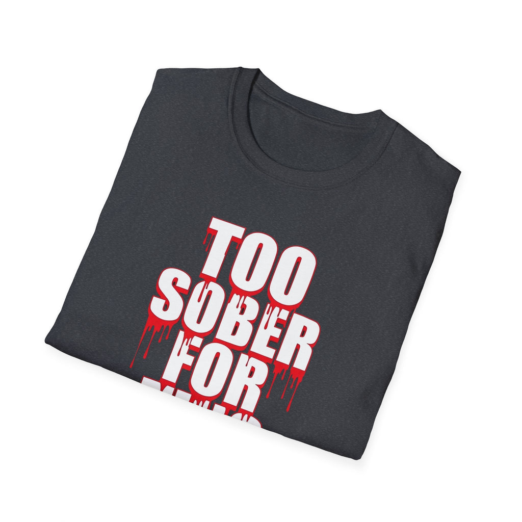 Too Sober For This T-Shirt | Dripping Red White Text