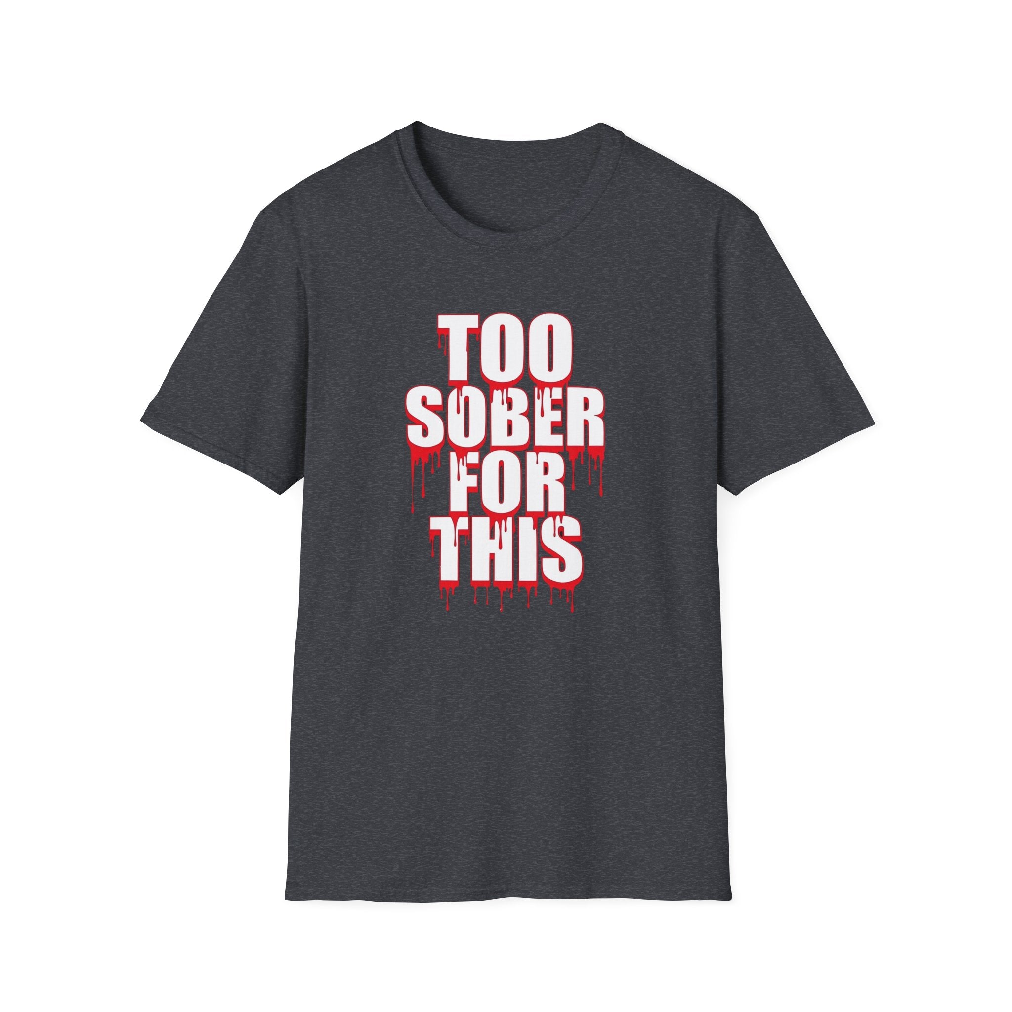 Too Sober For This T-Shirt | Dripping Red White Text
