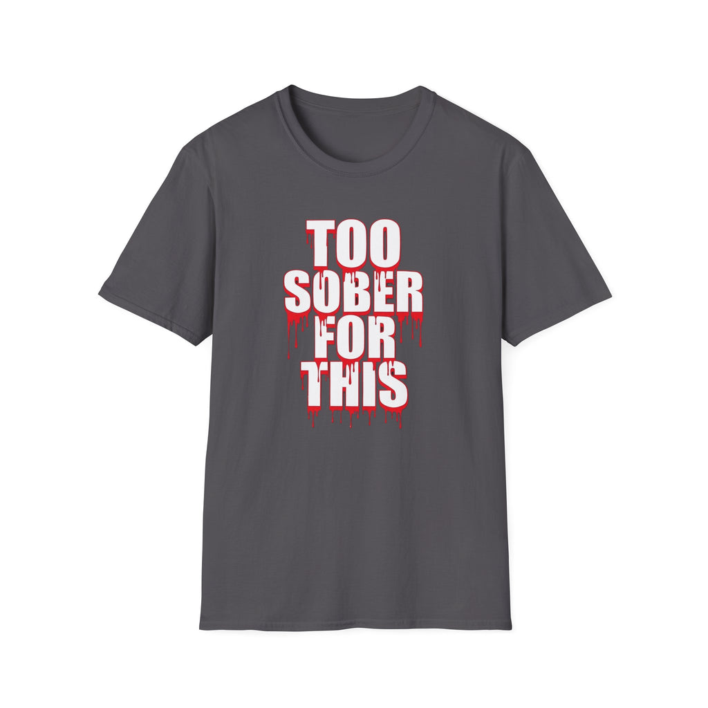Too Sober For This T-Shirt | Dripping Red White Text