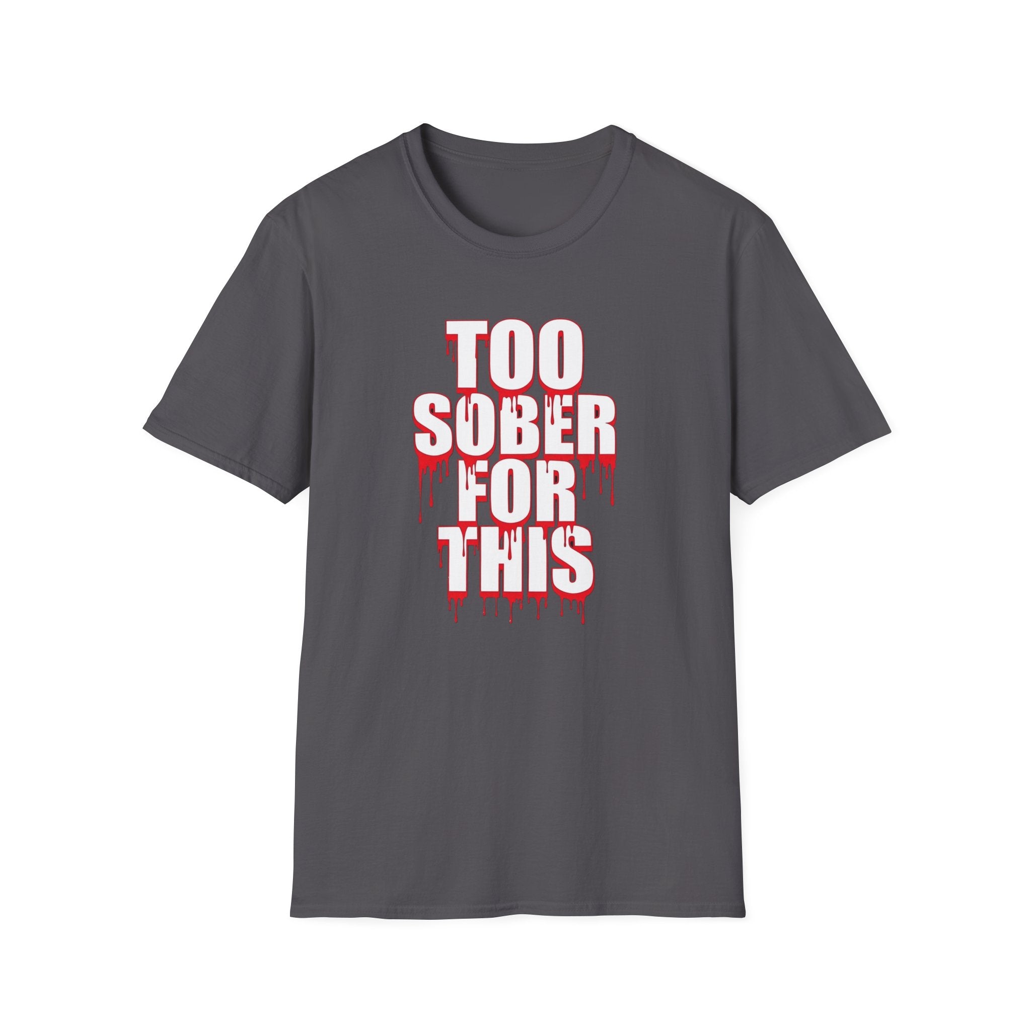 Too Sober For This T-Shirt | Dripping Red White Text