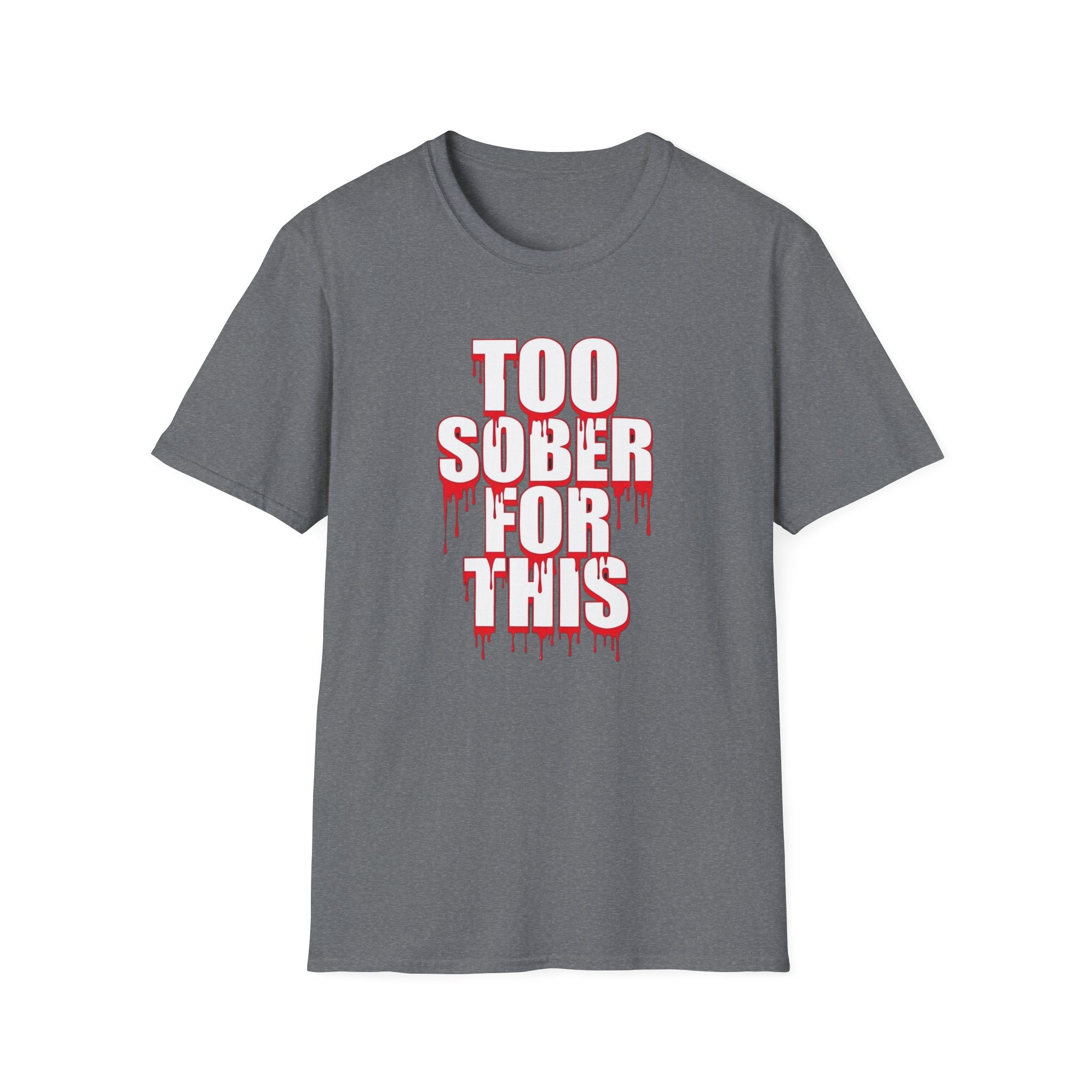 Too Sober For This T-Shirt | Dripping Red White Text
